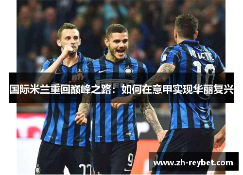 国际米兰重回巅峰之路：如何在意甲实现华丽复兴