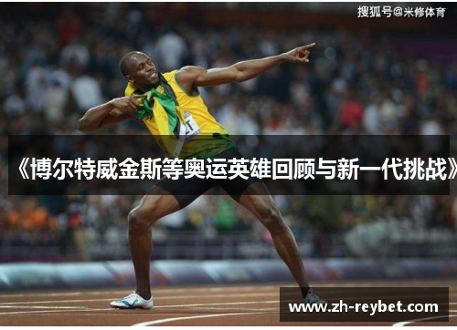 《博尔特威金斯等奥运英雄回顾与新一代挑战》