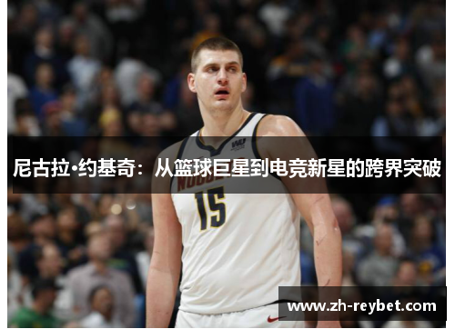 尼古拉·约基奇：从篮球巨星到电竞新星的跨界突破