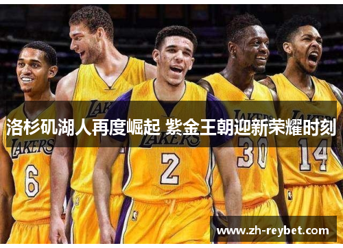 洛杉矶湖人再度崛起 紫金王朝迎新荣耀时刻