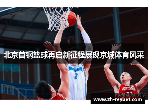 北京首钢篮球再启新征程展现京城体育风采