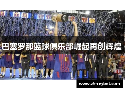 巴塞罗那篮球俱乐部崛起再创辉煌 