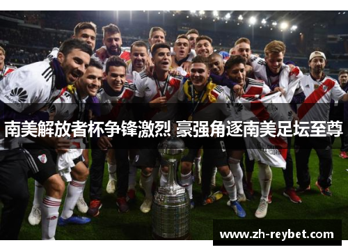 南美解放者杯争锋激烈 豪强角逐南美足坛至尊