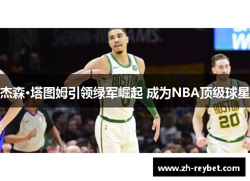 杰森·塔图姆引领绿军崛起 成为NBA顶级球星