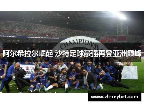 阿尔希拉尔崛起 沙特足球豪强再登亚洲巅峰