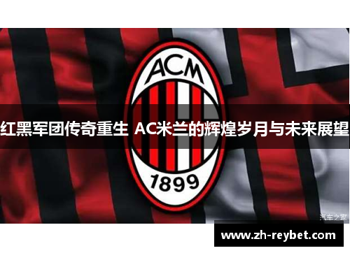 红黑军团传奇重生 AC米兰的辉煌岁月与未来展望
