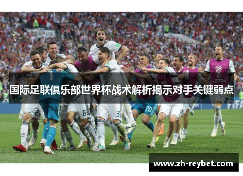 国际足联俱乐部世界杯战术解析揭示对手关键弱点