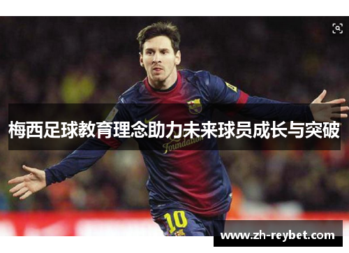 梅西足球教育理念助力未来球员成长与突破
