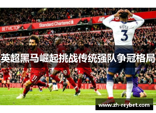 英超黑马崛起挑战传统强队争冠格局
