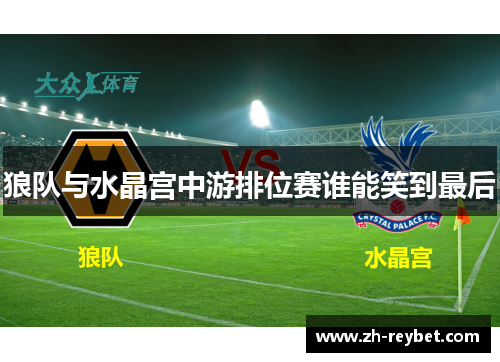 狼队与水晶宫中游排位赛谁能笑到最后