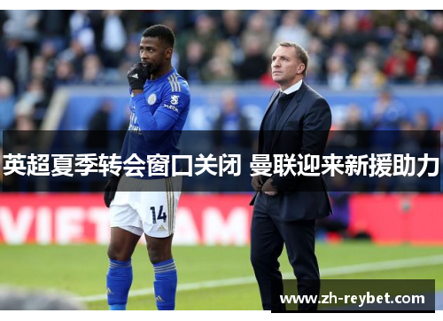 英超夏季转会窗口关闭 曼联迎来新援助力