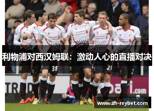 利物浦对西汉姆联：激动人心的直播对决