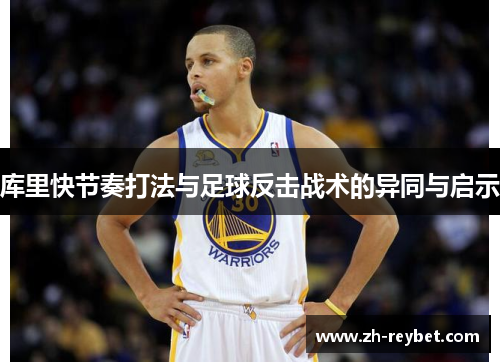 库里快节奏打法与足球反击战术的异同与启示