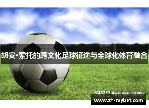 胡安·索托的跨文化足球征途与全球化体育融合