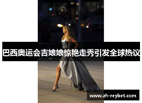 巴西奥运会吉娘娘惊艳走秀引发全球热议